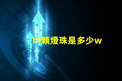 14顆燈珠是多少w 100顆燈珠是多少w